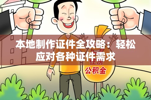 仓山本地制作证件全攻略:轻松应对各种证件需求 仓山本地制作证件全攻略:轻松应对各种证件需求