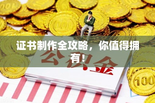 仓山证书制作全攻略，你值得拥有！